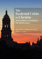 The Ecclesial Crisis in Ukraine: and its Solution According to the Sacred Canons 1942699417 Book Cover