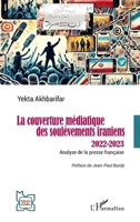 La couverture médiatique des soulèvements iraniens 2022-2023: Analyse de la presse française (L'Iran En Transition) (French Edition) 2336476649 Book Cover