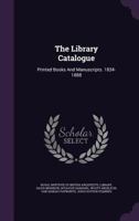 The Library Catalogue: Printed Books And Manuscripts. 1834-1888 1178919188 Book Cover