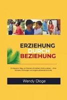 Erziehung durch Beziehung: Ein besserer Weg Kindern Grenzen zu setzen, ohne Schreien, Drohen und Gehorsam aus Angst. (German Edition) B0F4KB4ZYP Book Cover