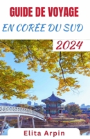 GUIDE DE VOYAGE EN CORÉE DU SUD: Compagnon de voyage mis à jour et complet avec des itinéraires pour explorer le pays du calme matinal, dévoiler le ... de la culture sud-coréenne (French Edition) B0CR836ZL2 Book Cover