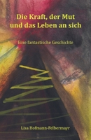 Die Kraft, der Mut und das Leben an sich: Eine fantastische Geschichte 3986270116 Book Cover