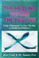 The Healing Before the Healing: Using "Balancing" to Pave the Way to Health and Wellness 1537437690 Book Cover