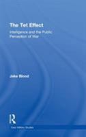 The Tet Effect: Intelligence and the Public Perception of War (Cass Military Studies) 041565226X Book Cover