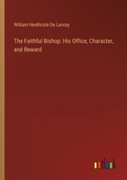 The Faithful Bishop: His Office, Character, and Reward 3385124107 Book Cover