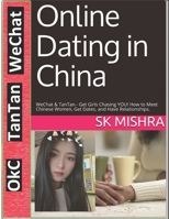 Online Dating in China: WeChat & TanTan - Get Girls Chasing YOU! How to Meet Chinese Women, Get Dates, and Have Relationships (Dating in Asia) 1686217544 Book Cover