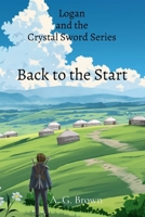 Back to the Start: Logan and the Crystal Sword Series 1738606368 Book Cover