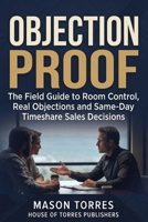 Objection Proof: The Field Guide to Room Control, Real Objections, and Same Day Timeshare Sales Decisions (The Timeshare Sales Mastery System) B0H757DX72 Book Cover