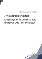 Afrique Independante: L'héritage et la construction, le devoir des héritiers, essai (French Edition) 2342169973 Book Cover