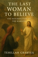 The Last Woman to Believe: The Resurrection on the Margins (Faith) B0FNRY663X Book Cover