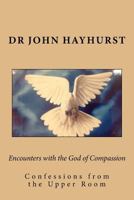 Encounters with the God of Compassion: Confessions from the Upper Room 1534852670 Book Cover