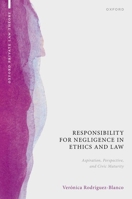 Responsibility for Negligence in Ethics and Law: Aspiration, Perspective, and Civic Maturity (Oxford Private Law Theory) 0198948182 Book Cover