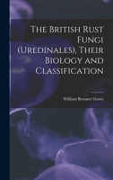 The British Rust Fungi (Uredinales), Their Biology and Classification 1019234652 Book Cover
