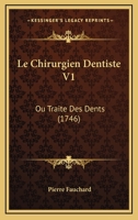 Le Chirurgien Dentiste V1: Ou Traite Des Dents 1166388484 Book Cover