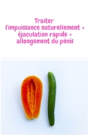 Traiter l'impuissance naturellement + éjaculation rapide + allongement du pénis: 200% B0915N2BJ2 Book Cover