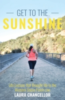 Get to the Sunshine: Life Lessons that Brought Me to the Western States Finish Line 1734333804 Book Cover