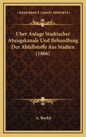 Uber Anlage Stadtischer Abzugskanale Und Behandlung Der Abfallstoffe Aus Stadten (1866) 1160036594 Book Cover