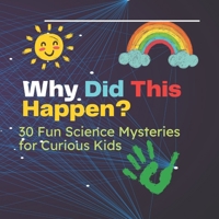 Why Did This Happen?: 30 Fun Science Mysteries For Curious Kids (Magnesio and Brainius Kids Series) B0GYC9QYL4 Book Cover