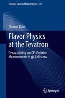 Flavor Physics at the Tevatron: Decay, Mixing and CP-Violation Measurements in pp-Collisions 3642102999 Book Cover