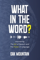 What in The Word?: Uncovering The Art of Speech and The Power of Language B0BRLZDDKF Book Cover