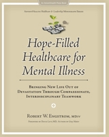 Hope-Filled Healthcare for Mental Illness: Bringing New Life Out of Devastation Through Compassionate, Interdisciplinary Teamwork 0982040997 Book Cover