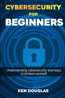 Cyber Security For Beginners: Understanding Cybersecurity and ways to protect yourself B087RC9HL7 Book Cover