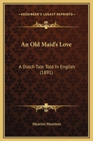 An Old Maid's Love: A Dutch Tale Told in English 1240900422 Book Cover