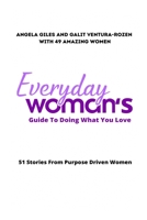 Everyday Woman's Guide To Doing What You Love: 51 Stories From Purpose Driven Women 1737500523 Book Cover