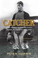 Catcher: How the Man Behind the Plate Became an Iconic American Folk Hero 1566638704 Book Cover