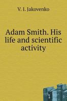 Adam Smith. His life and scientific activity 5519554102 Book Cover