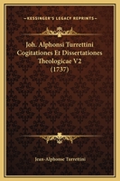 Joh. Alphonsi Turrettini Cogitationes Et Dissertationes Theologicae V2 (1737) 1166206661 Book Cover