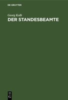 Der Standesbeamte: Praktische Anleitung Zur Vollzüge Des Reichsgesetzes Vom 6. Februar 1875 Über Die Beurkundung Des Personenstandes Und 3112601610 Book Cover