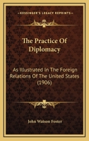The Practice of Diplomacy as Illustrated in the Foreign Relations of the United States 128734304X Book Cover