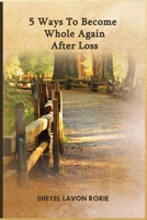 5 Ways To Become Whole Again After Loss B08HBKJXWV Book Cover