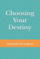 Choosing Your Destiny 1502904136 Book Cover