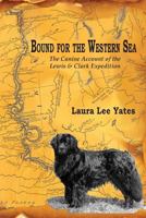 Bound for the Western Sea: : The Canine Account of the Lewis & Clark Expedition 0997349107 Book Cover