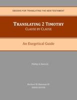 Translating 2 Timothy Clause by Clause: An Exegetical Guide 0990779769 Book Cover