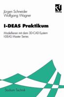 I-DEAS Praktikum. Modellieren mit dem 3D-CAD-System I-DEAS Master Series 3528267852 Book Cover