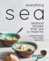 Everything Sea - Seafood Recipes that are a most-try: Seafood Recipes Every Family Should Try 1393980198 Book Cover