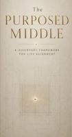 The Purposed Middle: A Discovery Framework for Life Alignment 1969431393 Book Cover