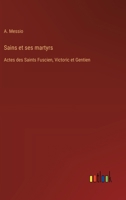 Sains et ses martyrs: Actes des Saints Fuscien, Victoric et Gentien (French Edition) 3385036771 Book Cover