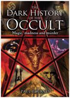 The Dark History of the Occult: Magic, Madness and Murder 1848378548 Book Cover