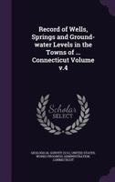 Record of Wells, Springs and Ground-Water Levels in the Towns of ... Connecticut Volume V.4 1172546770 Book Cover