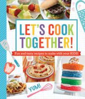 Let's Cook Together!: Fun and Tasty Recipes to Make With Your Kids! 1645586081 Book Cover