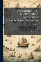 Geschichte Der Wichtigsten Indischen Staatsveränderungen: Von 1756 Bis 1783 : Besonders Der Brittischen Eroberungen In Decan Und Hindostan, Volume 1... 1270798472 Book Cover