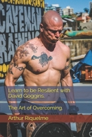 Learn to be Resilient with David Goggins.: The Art of Overcoming. B08PQR1Q17 Book Cover
