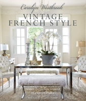 Carolyn Westbrook: Vintage French Style: Homes and gardens inspired by a love of France 1782495487 Book Cover