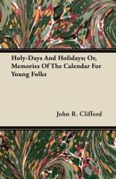 Holy-Days and Holidays; Or, Memories of the Calendar for Young Folks 1446097846 Book Cover