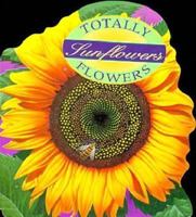Totally Sunflowers (Totally Flowers) 0890877831 Book Cover