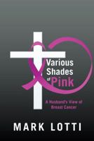 Various Shades of Pink: A Husband's View of Breast Cancer 1973611619 Book Cover